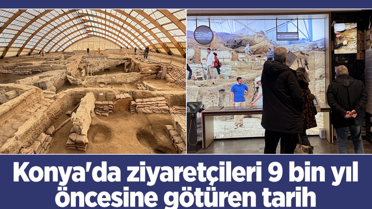 Konya’da ziyaretçileri 9 bin yıl öncesine götüren tarih