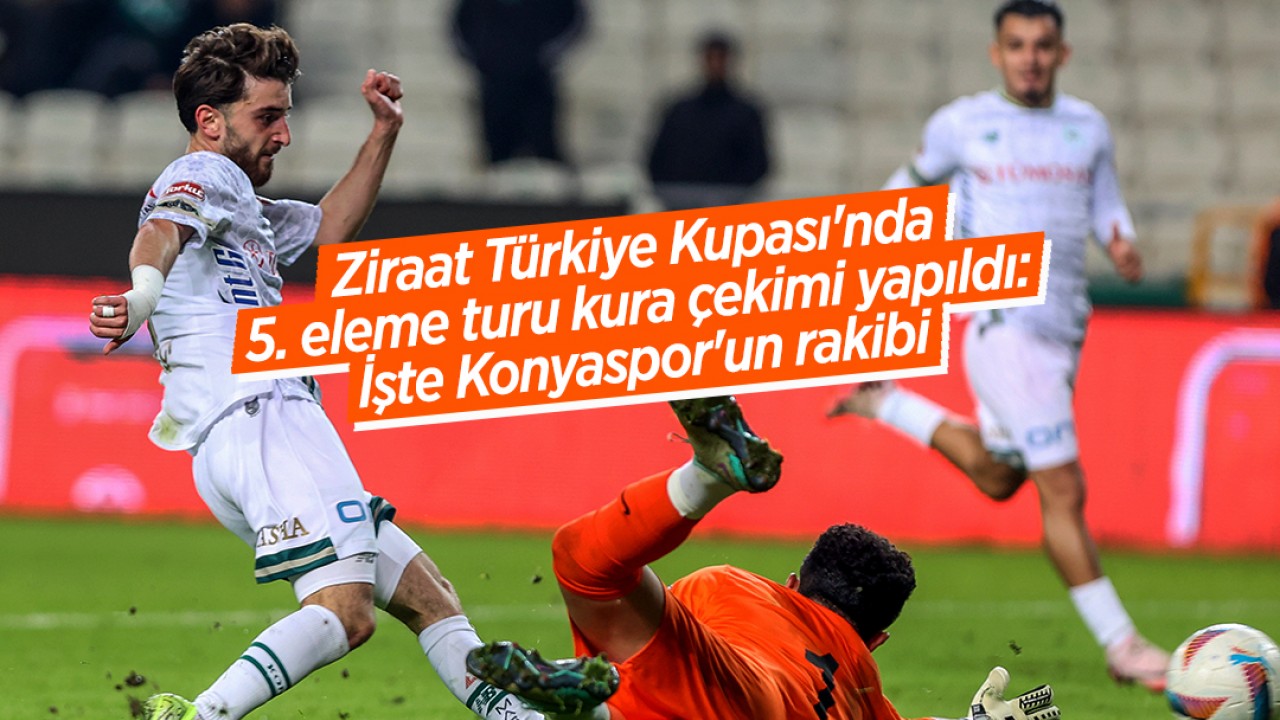 Ziraat Türkiye Kupası’nda 5. eleme turu kura çekimi yapıldı: İşte Konyaspor’un rakibi