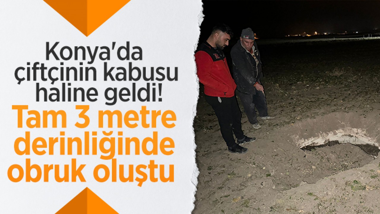 Konya’da çiftçinin kabusu haline geldi! Tam 3 metre derinliğinde obruk oluştu