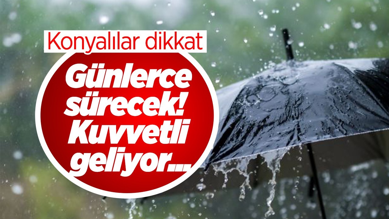 Konyalılar dikkat! Günlerce sürecek: Çok kuvvetli geliyor