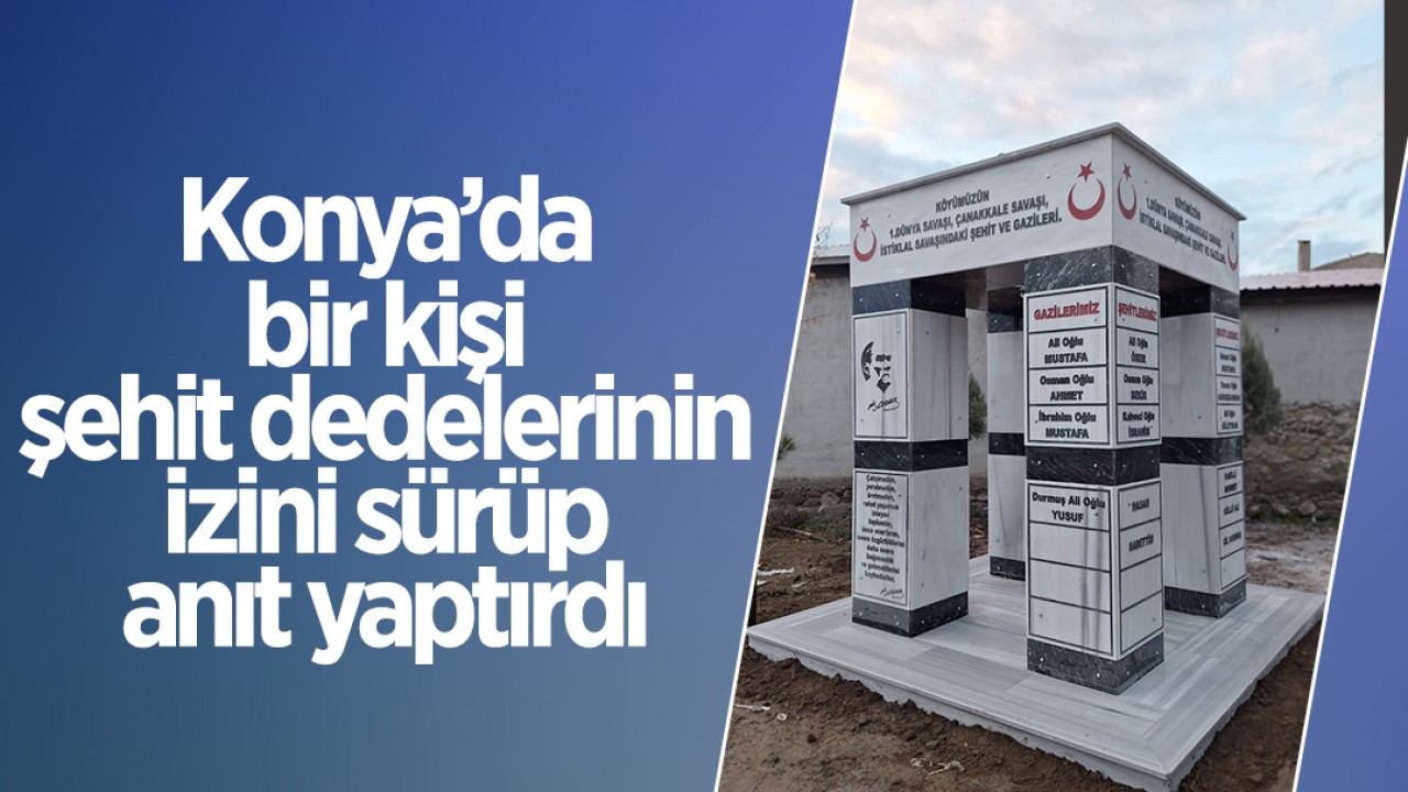 Konya’da bir kişi şehit dedelerinin izini sürüp anıt yaptırdı