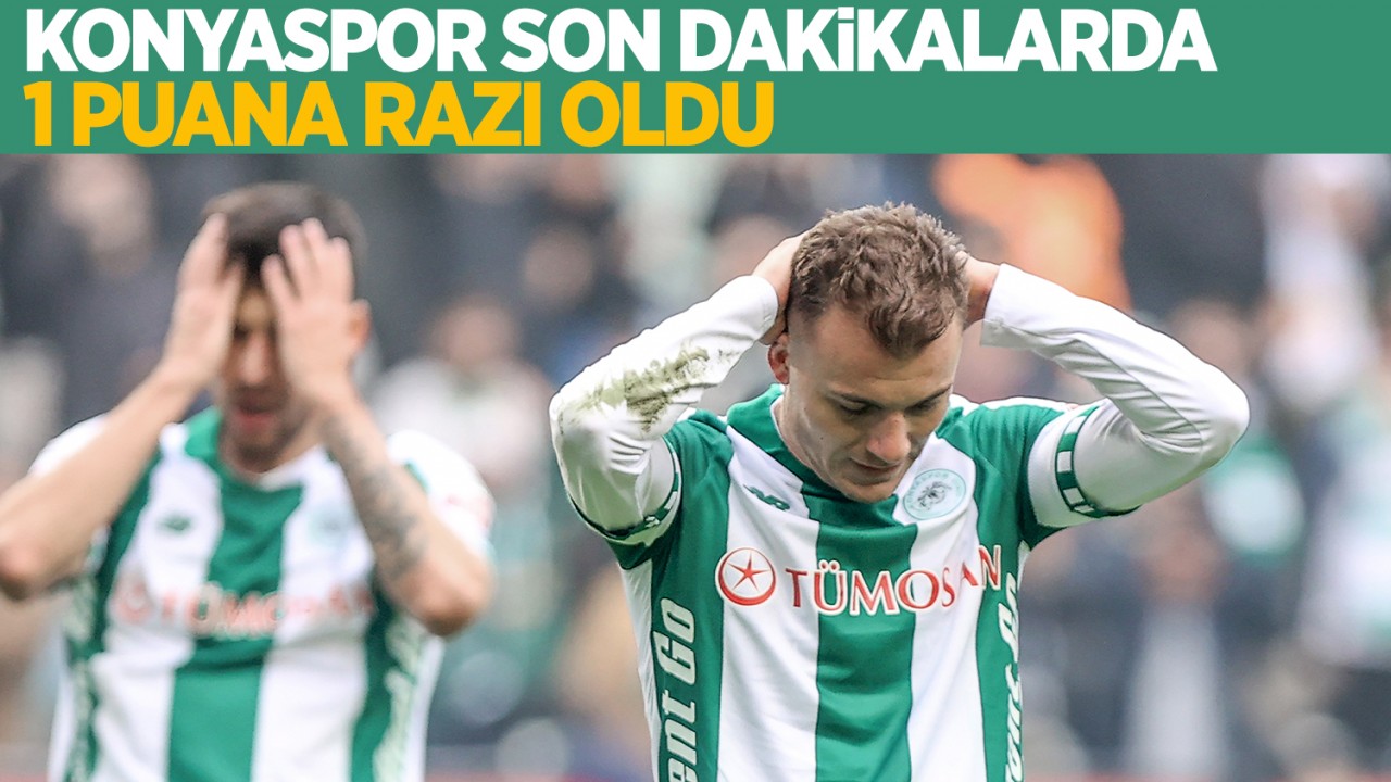 Konyaspor son dakikalarda 1 puana razı oldu