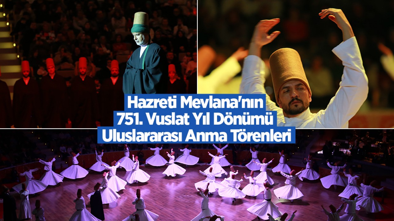 Hazreti Mevlana'nın 751. Vuslat Yıl Dönümü Uluslararası Anma Törenleri