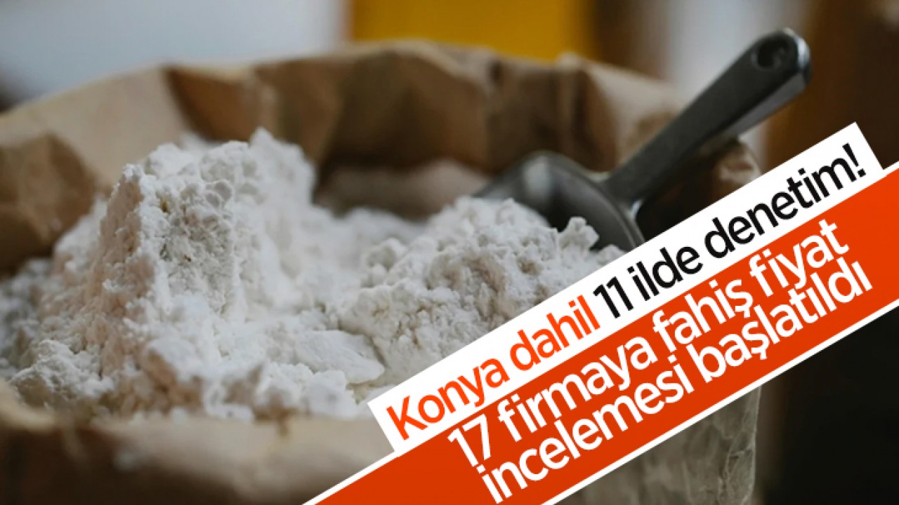 Konya dahil 11 ilde denetim! 17 firmaya fahiş fiyat incelemesi başlatıldı