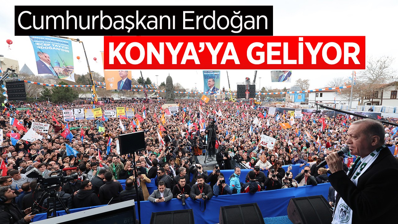 Cumhurbaşkanı Erdoğan Konya’ya geliyor