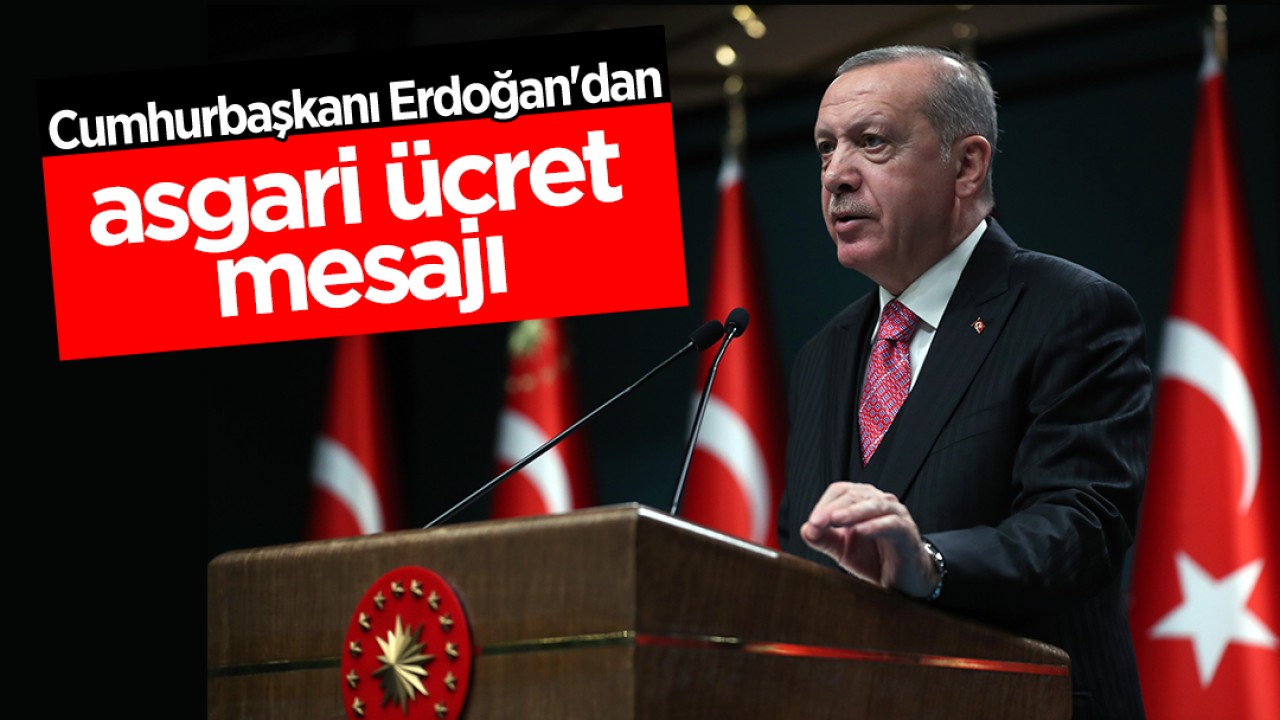 Cumhurbaşkanı Erdoğan'dan asgari ücret mesajı