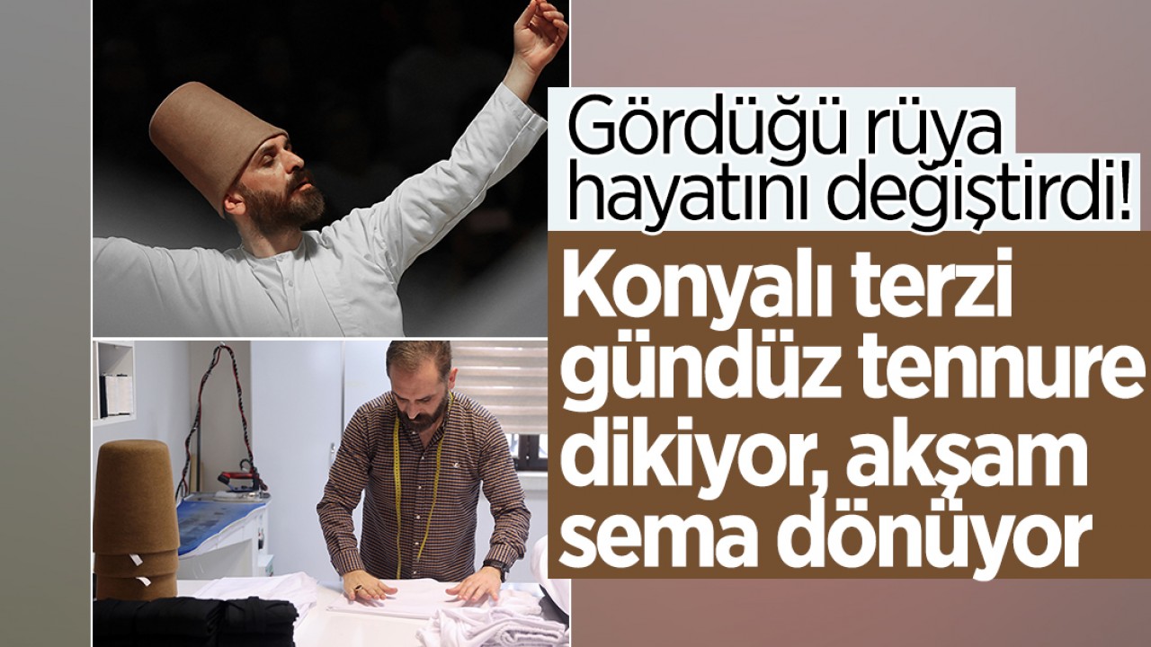 Gördüğü rüya hayatını değiştirdi! Konyalı terzi gündüz tennure dikiyor, akşam sema dönüyor