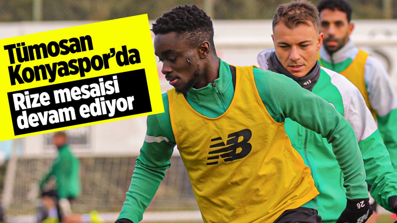 Tümosan Konyaspor’da Rize mesaisi sürüyor