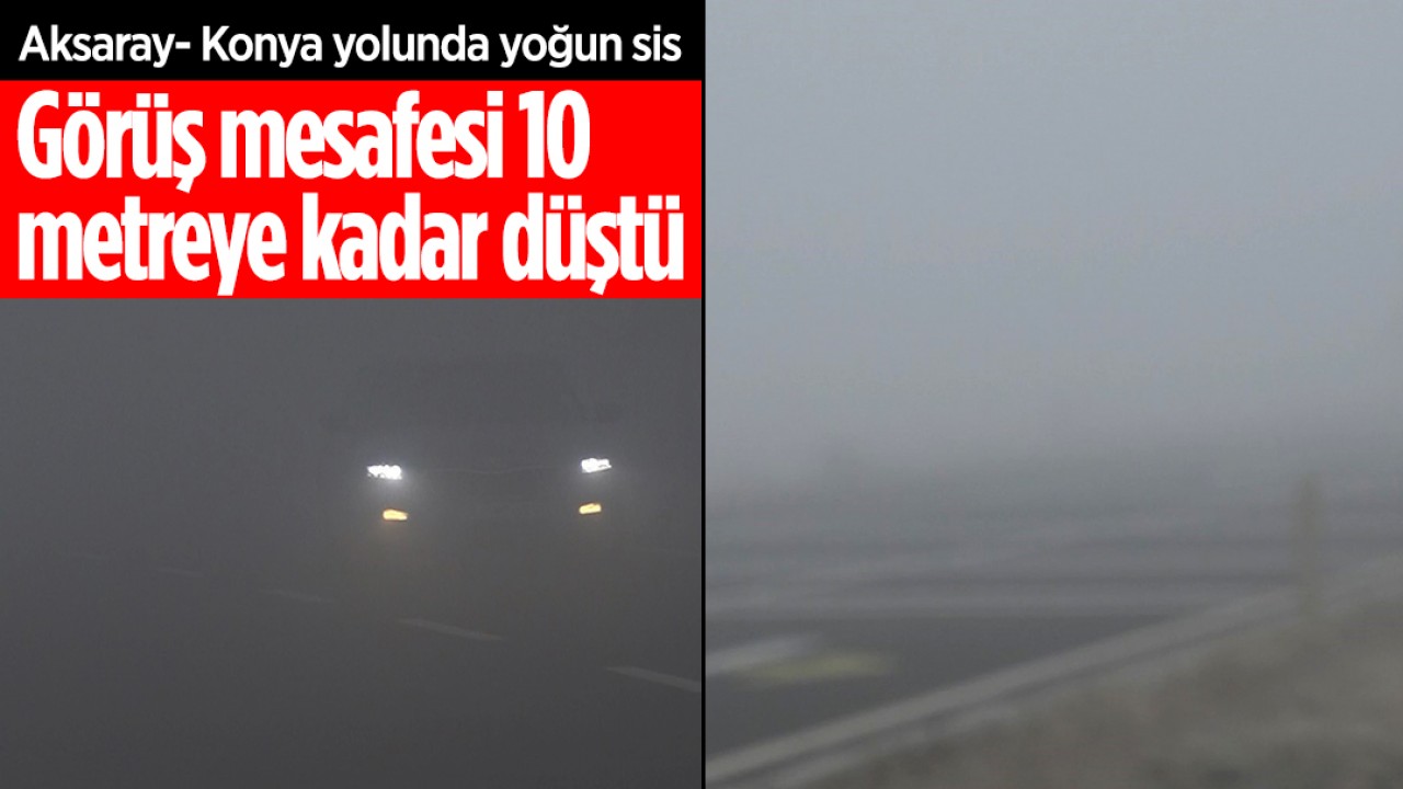 Aksaray- Konya yolunda yoğun sis! Görüş mesafesi 10 metreye kadar düştü