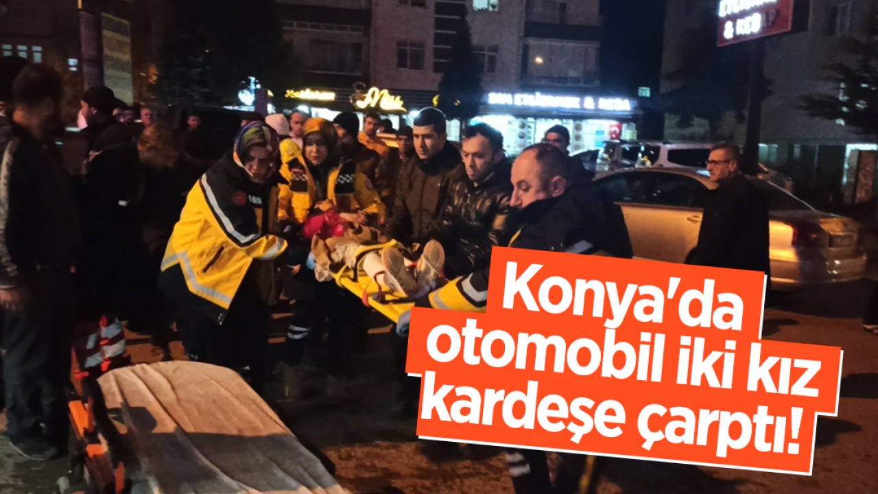 Konya’da otomobil iki kız kardeşe çarptı!