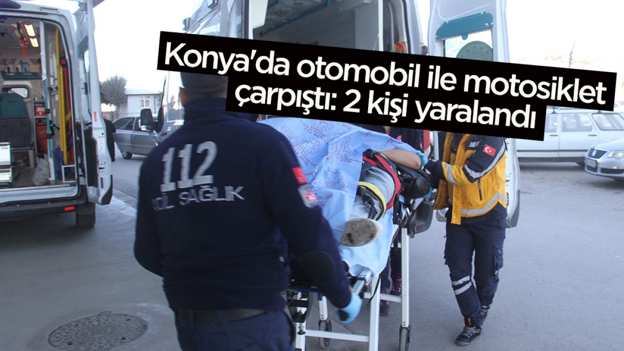 Konya'da otomobil ile motosiklet çarpıştı: 2 kişi yaralandı