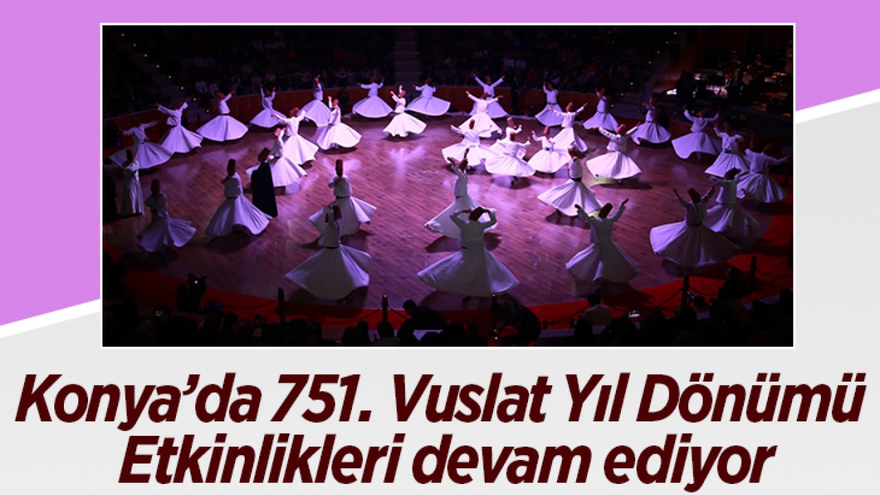 Konya’da 751. Vuslat Yıl Dönümü Etkinlikleri devam ediyor