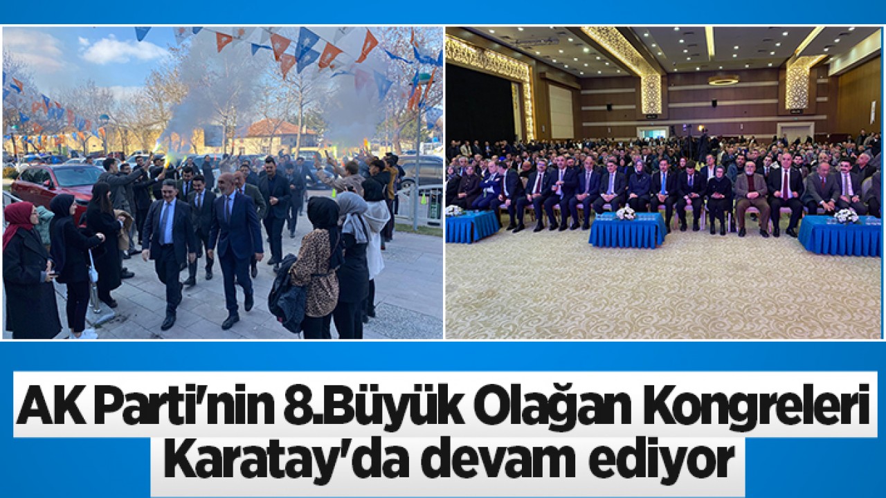 AK Parti’nin 8.Büyük Olağan Kongreleri Karatay’da devam ediyor