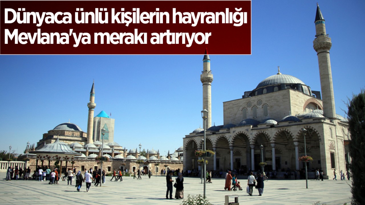 Dünyaca ünlü kişilerin hayranlığı Mevlana'ya merakı artırıyor