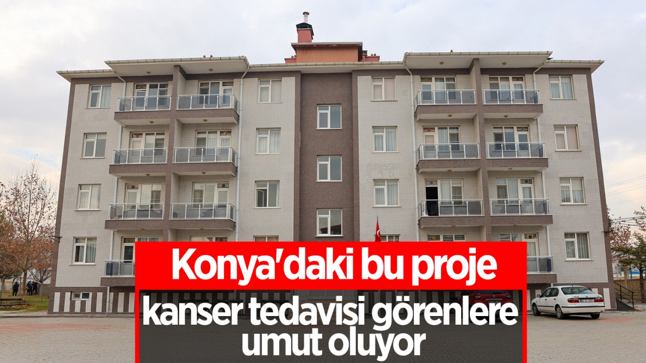 Konya'daki bu proje kanser tedavisi görenlere umut oluyor