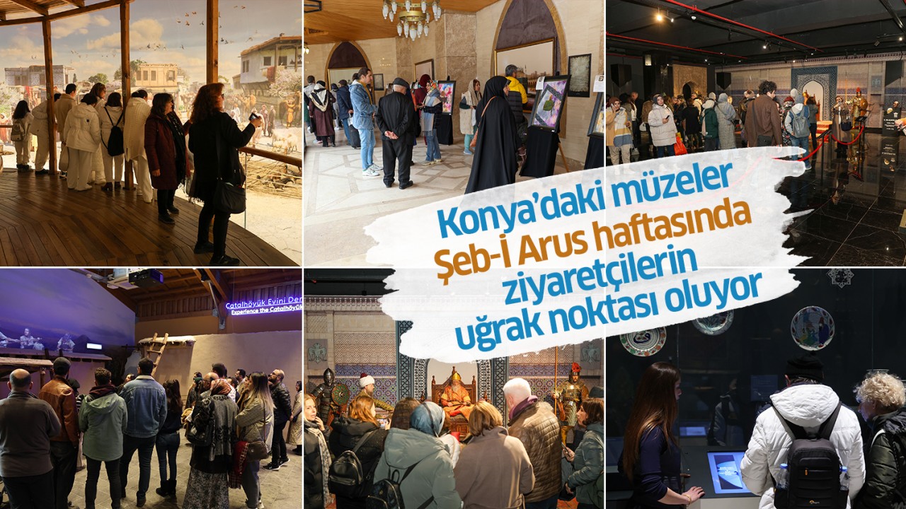 Konya’daki müzeler Şeb-İ Arus haftasında ziyaretçilerin uğrak noktası oluyor