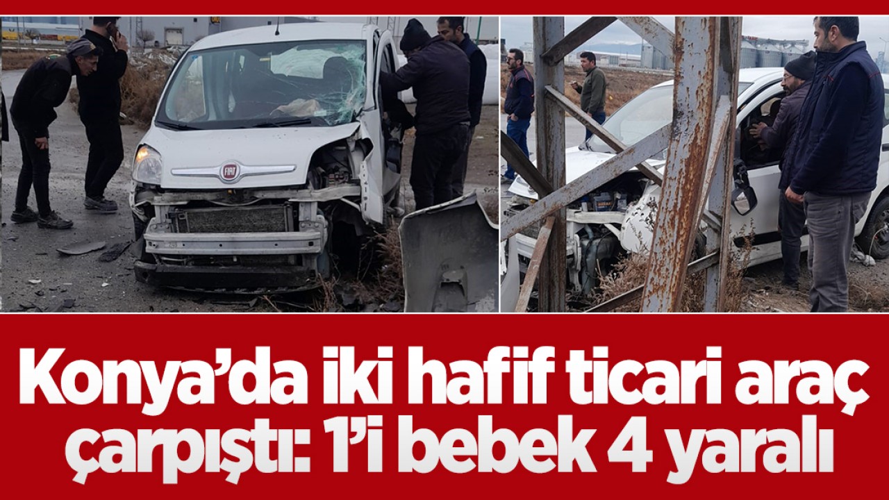 Konya’da iki hafif ticari araç çarpıştı: 1’i bebek 4 yaralı