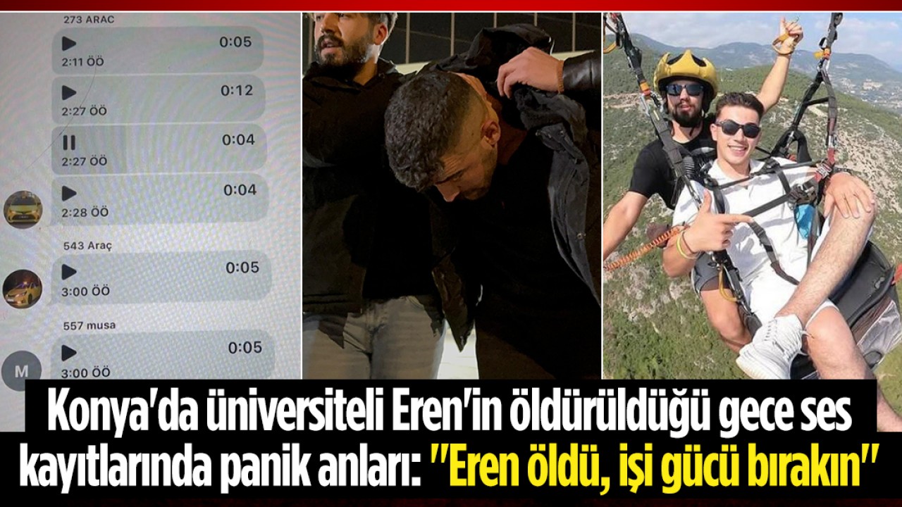 Konya’da üniversiteli Eren’in öldürüldüğü gece ses kayıtlarında panik anları: “Eren öldü, işi gücü bırakın“