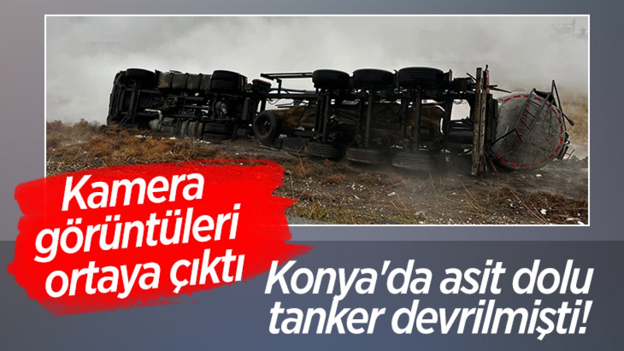 Konya'da asit dolu tanker devrilmişti! Kamera görüntüleri ortaya çıktı