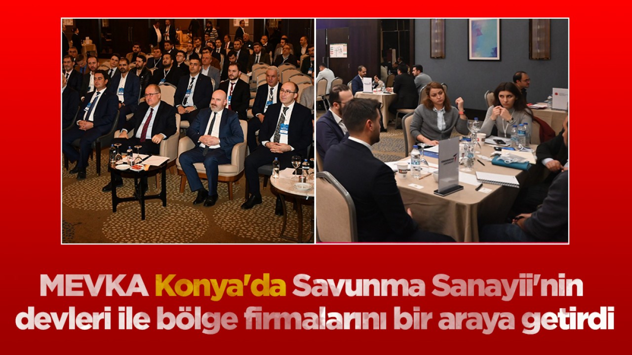 MEVKA Konya'da Savunma Sanayii'nin devleri ile bölge firmalarını bir araya getirdi