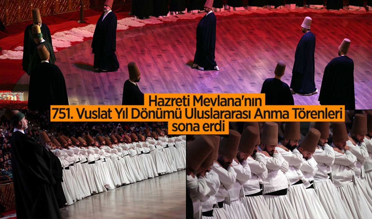 Hazreti Mevlana'nın 751. Vuslat Yıl Dönümü Uluslararası Anma Törenleri sona erdi