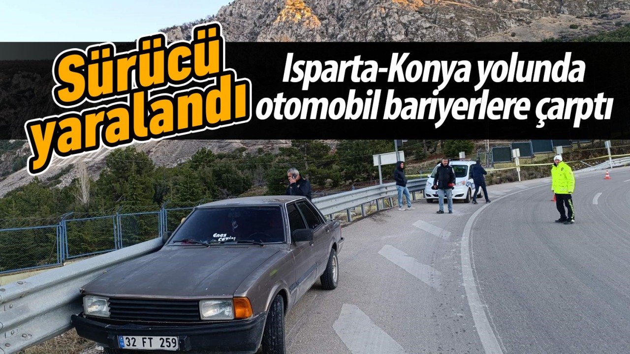 Isparta-Konya yolunda otomobil bariyerlere çarptı: Sürücü yaralandı