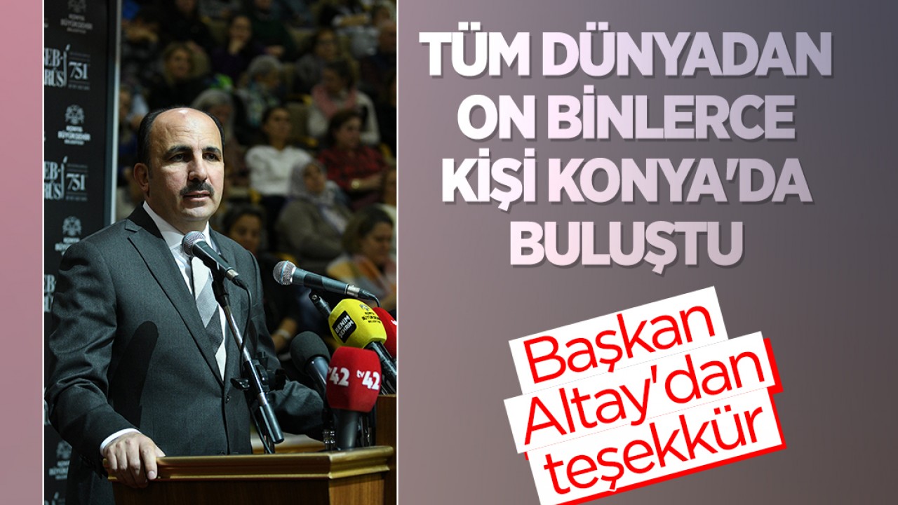 Tüm dünyadan on binlerce kişi Konya’da buluştu: Başkan Altay’dan teşekkür