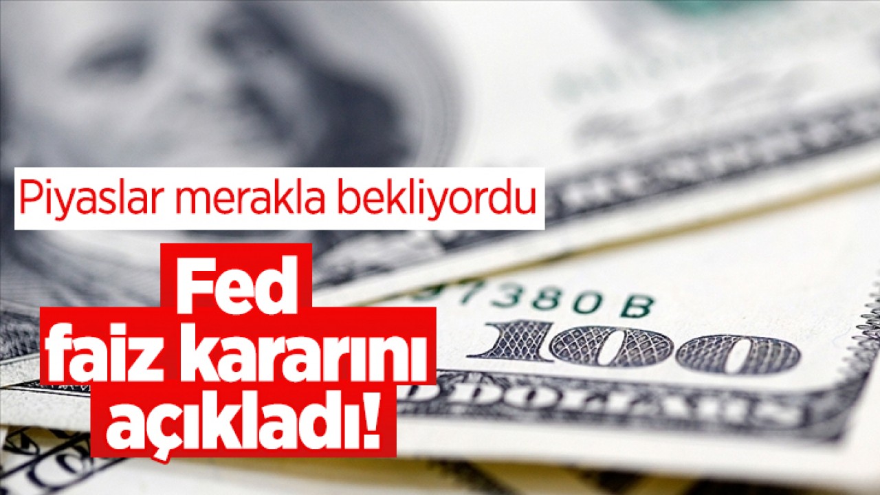 Piyasalar merakla bekliyordu: Fed faiz kararını açıkladı!