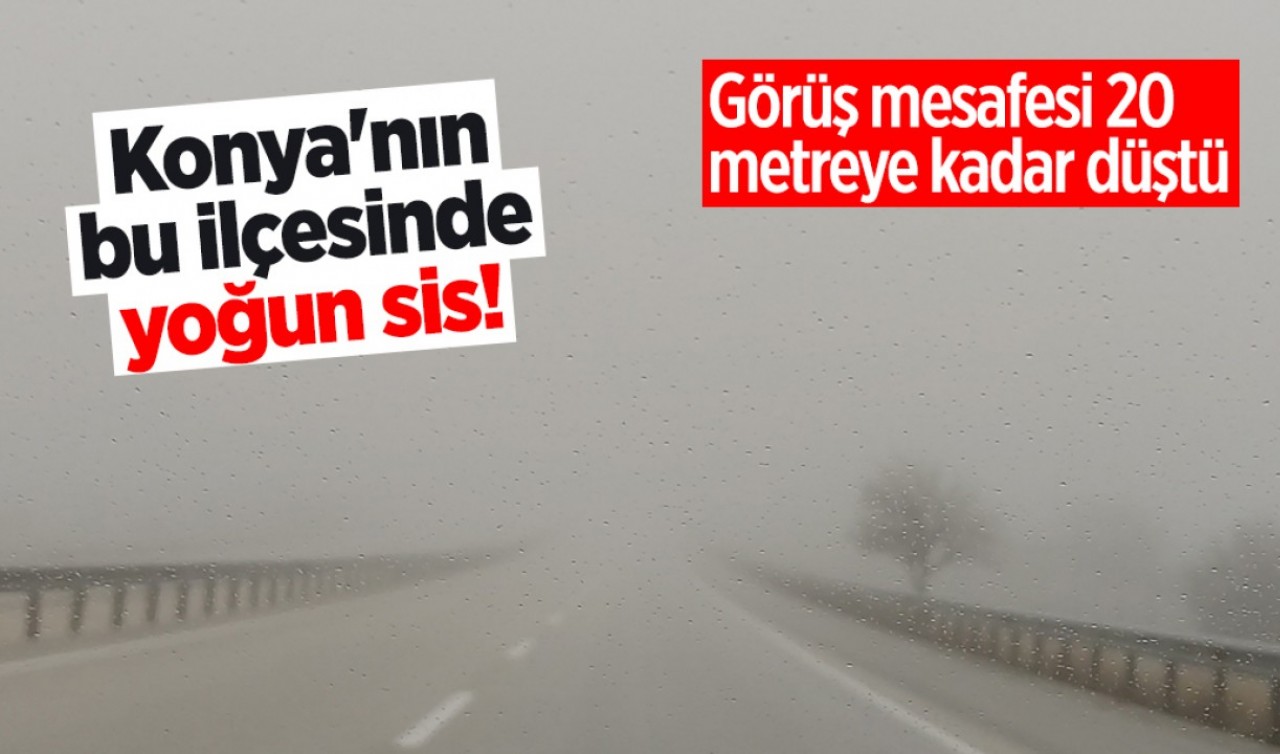 Konya'nın bu ilçesinde yoğun sis: Görüş mesafesi 20 metreye kadar düştü 