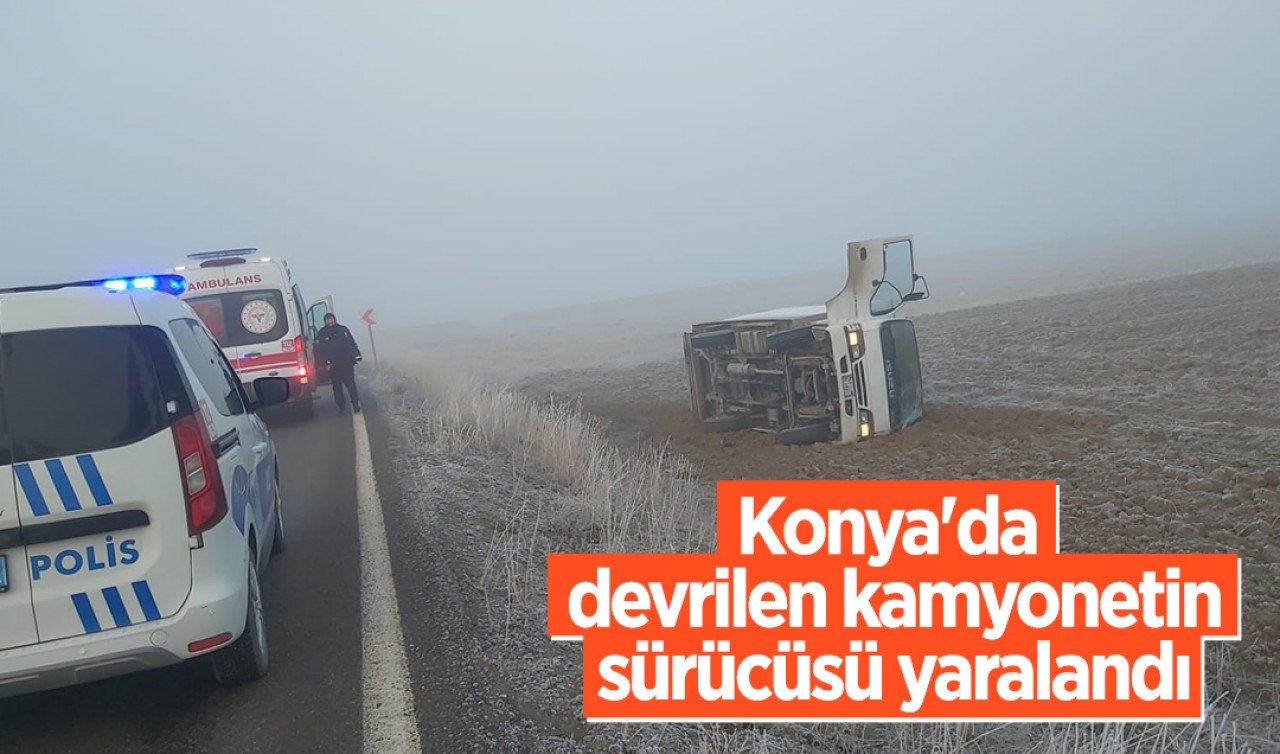 Konya'da devrilen kamyonetin sürücüsü yaralandı 