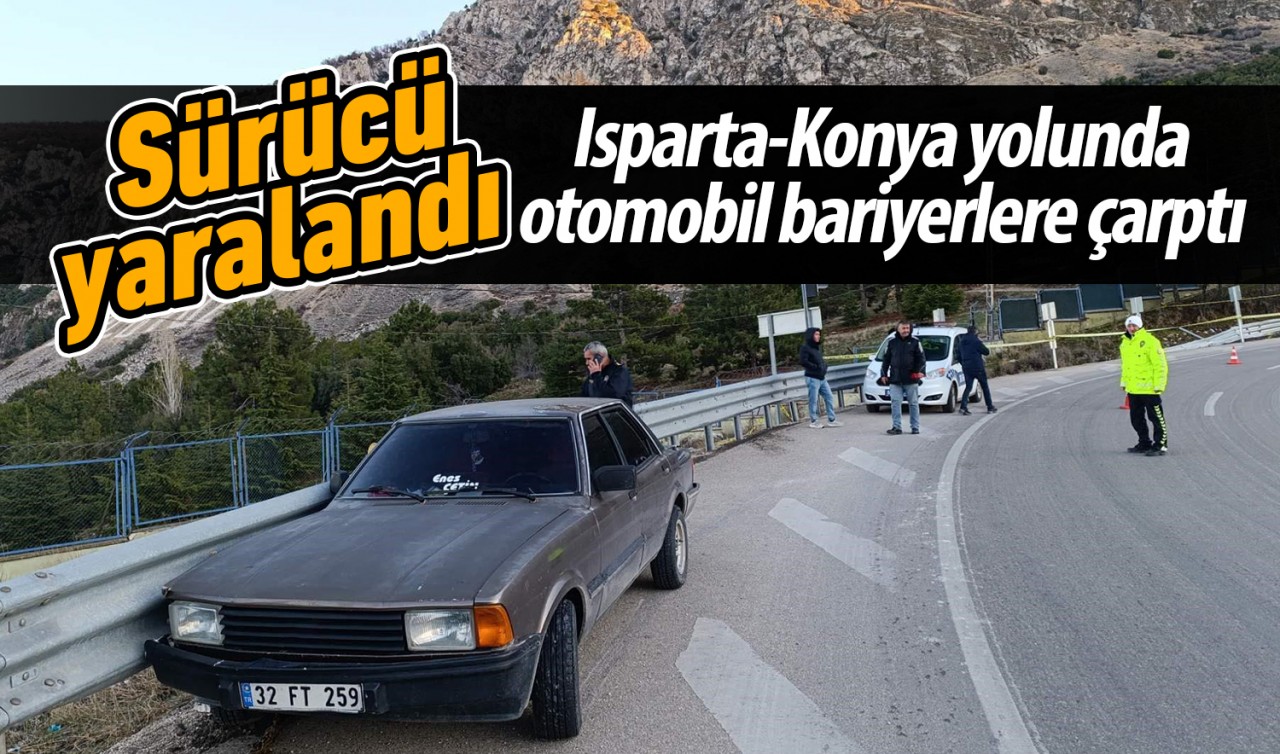 Isparta-Konya yolunda otomobil bariyerlere çarptı: Sürücü yaralandı