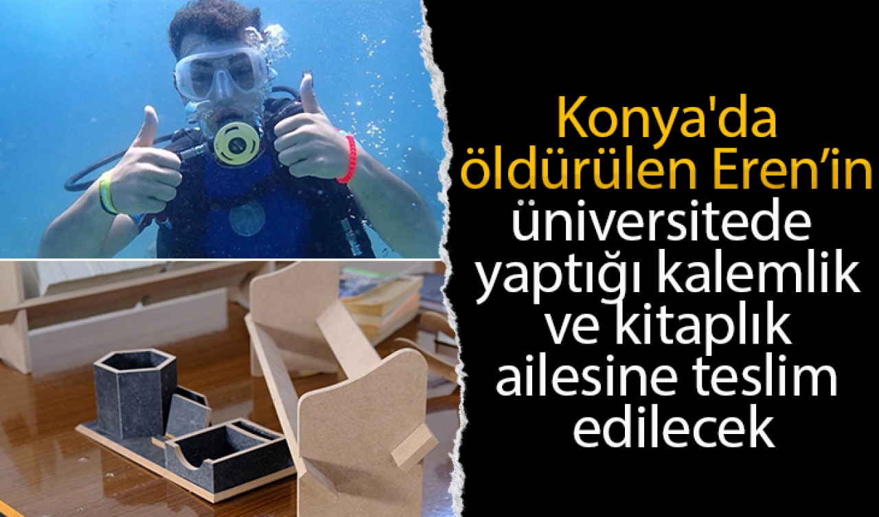 Konya'da öldürülen Eren’in üniversitede yaptığı kalemlik ve kitaplık ailesine teslim edilecek