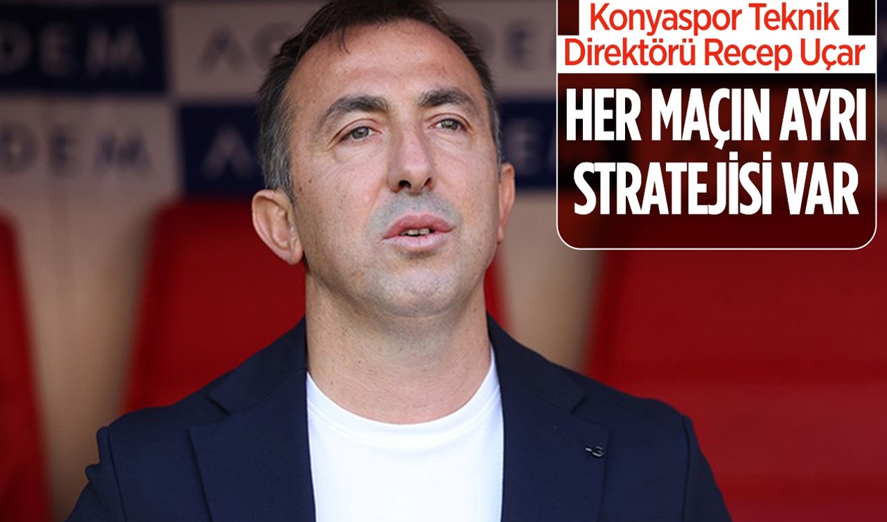 Konyaspor Teknik Direktörü Recep Uçar: Her maçın ayrı stratejisi var