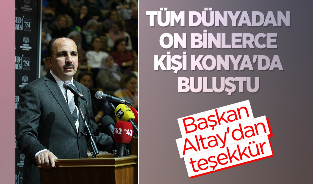 Tüm dünyadan on binlerce kişi Konya'da buluştu: Başkan Altay'dan teşekkür