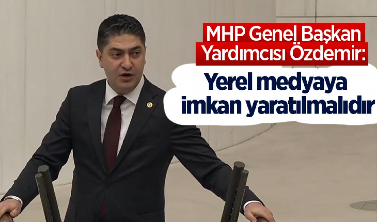 MHP Genel Başkan Yardımcısı Özdemir: Yerel medyaya imkan yaratılmalıdır