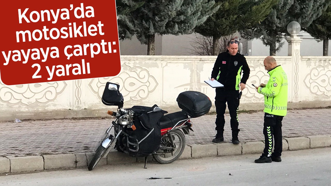 Konya’da motosiklet yayaya çarptı: 2 yaralı