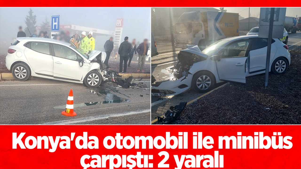 Konya’da otomobil ile minibüs çarpıştı: 2 yaralı