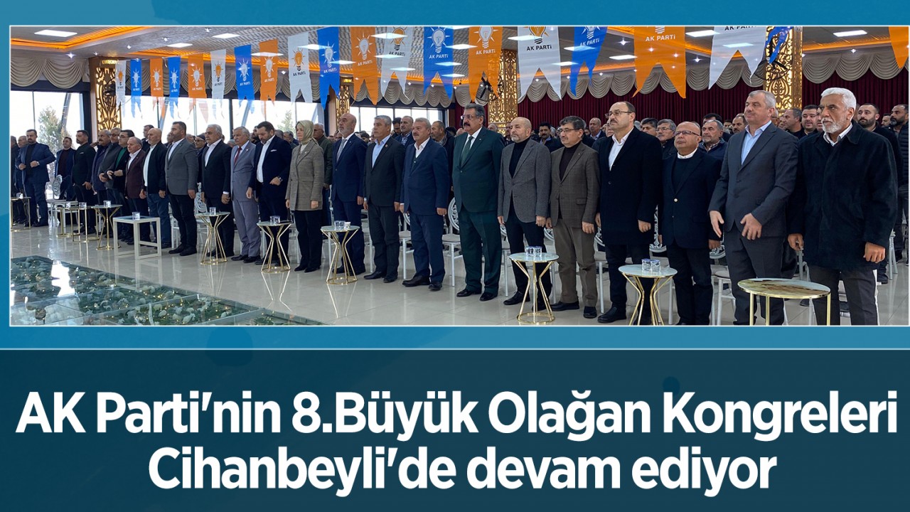 AK Parti’nin 8.Büyük Olağan Kongreleri Cihanbeyli’de devam ediyor