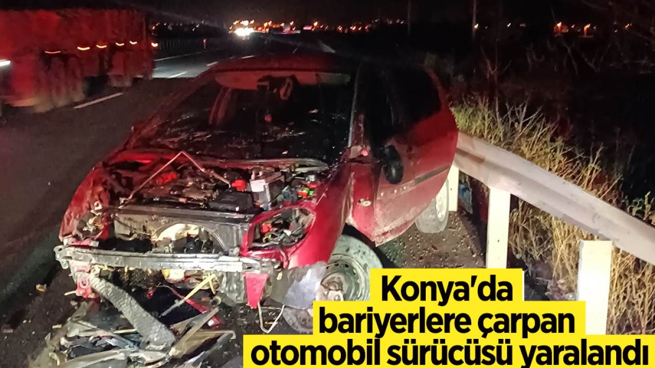 Konya’da bariyerlere çarpan otomobil sürücüsü yaralandı