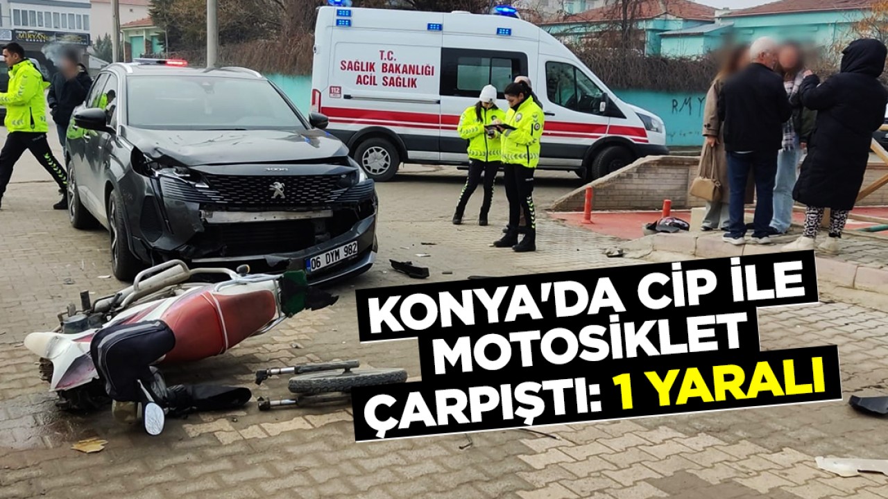 Konya’da cip ile motosiklet çarpıştı: 1 yaralı