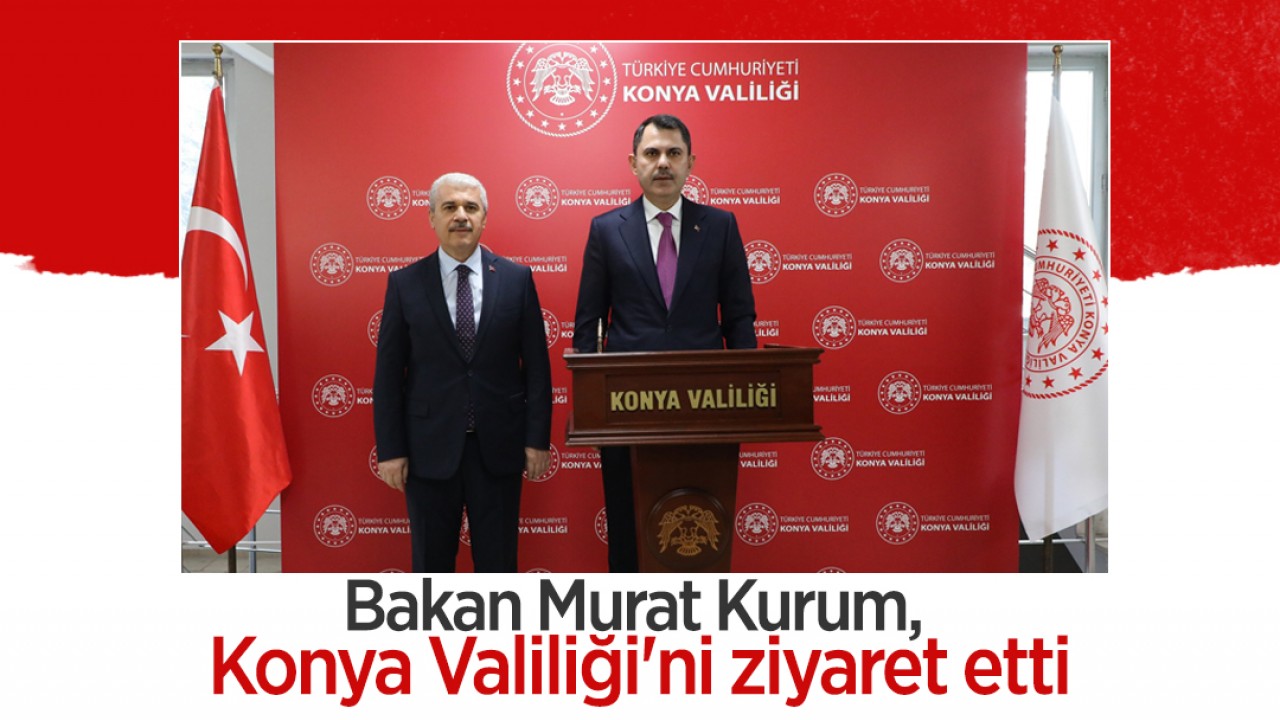 Bakan Murat Kurum, Konya Valiliği’ni ziyaret etti