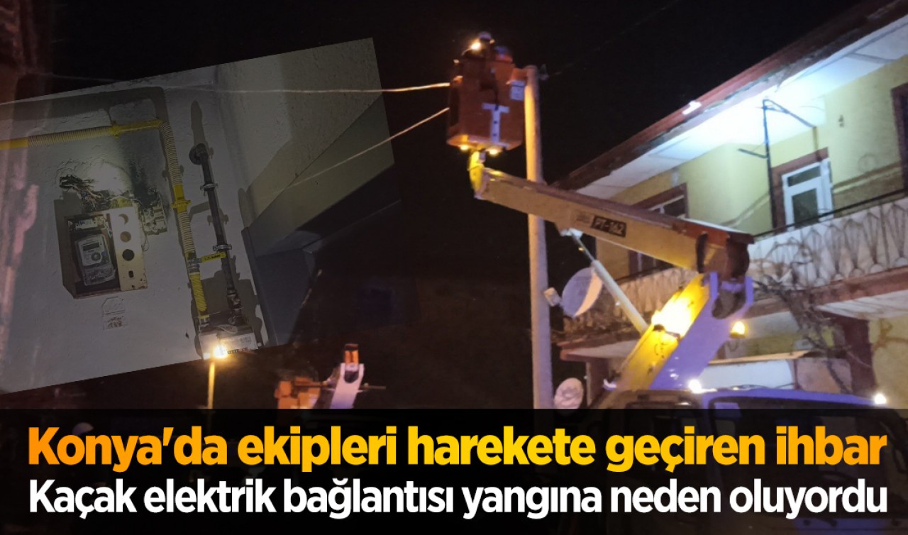 Konya'da ekipleri harekete geçiren ihbar! Kaçak elektrik bağlantısı yangına neden oluyordu