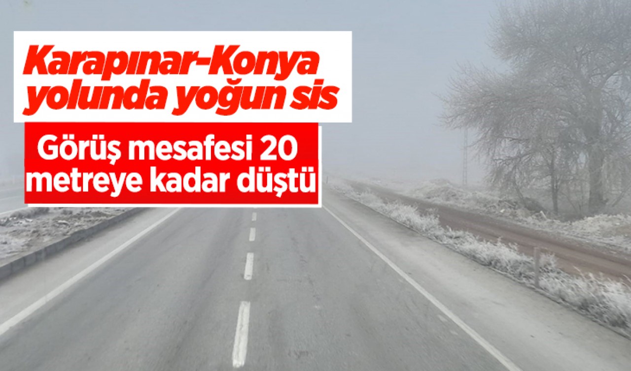 Karapınar-Konya yolunda yoğun sis: Görüş mesafesi 20 metreye kadar düştü