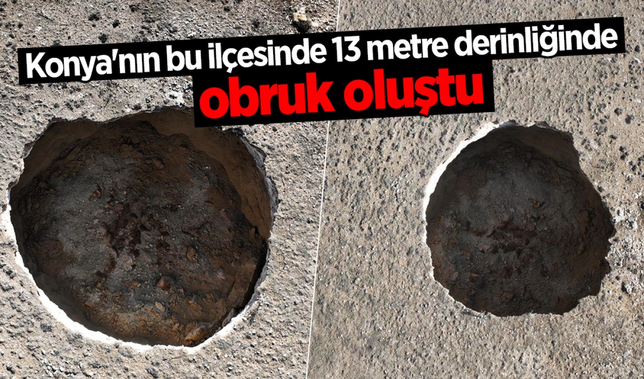 Konya'nın bu ilçesinde 13 metre derinliğinde obruk oluştu