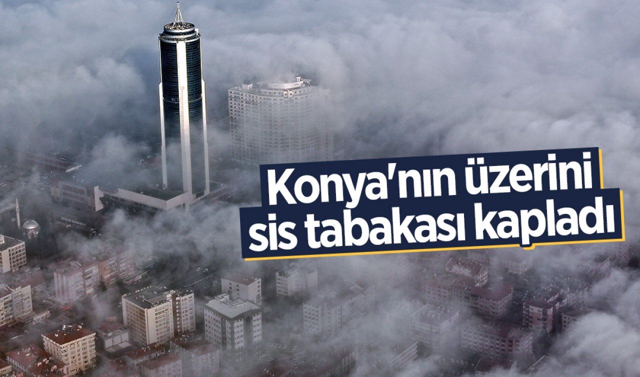 Konya'nın üzerini sis tabakası kapladı 