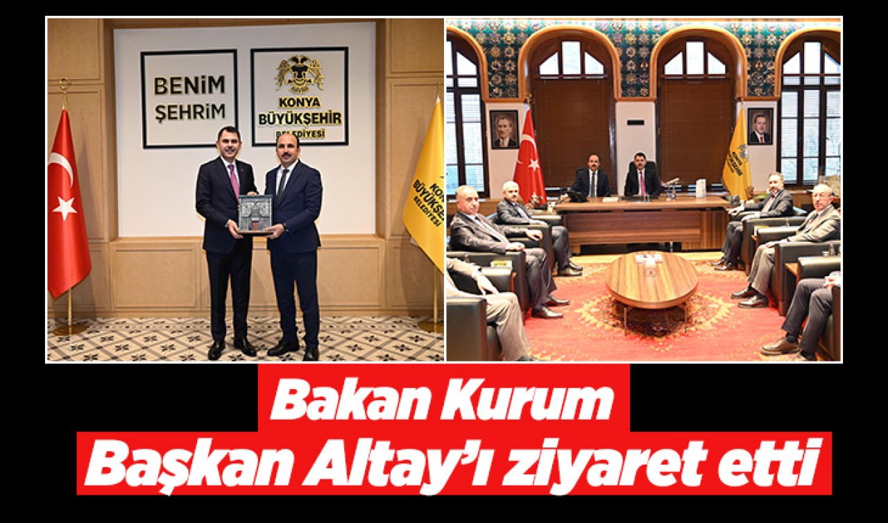 Bakan Kurum Başkan Altay’ı ziyaret etti