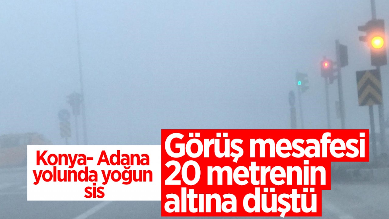 Konya- Adana yolunda yoğun sis: Görüş mesafesi 20 metrenin altına düştü