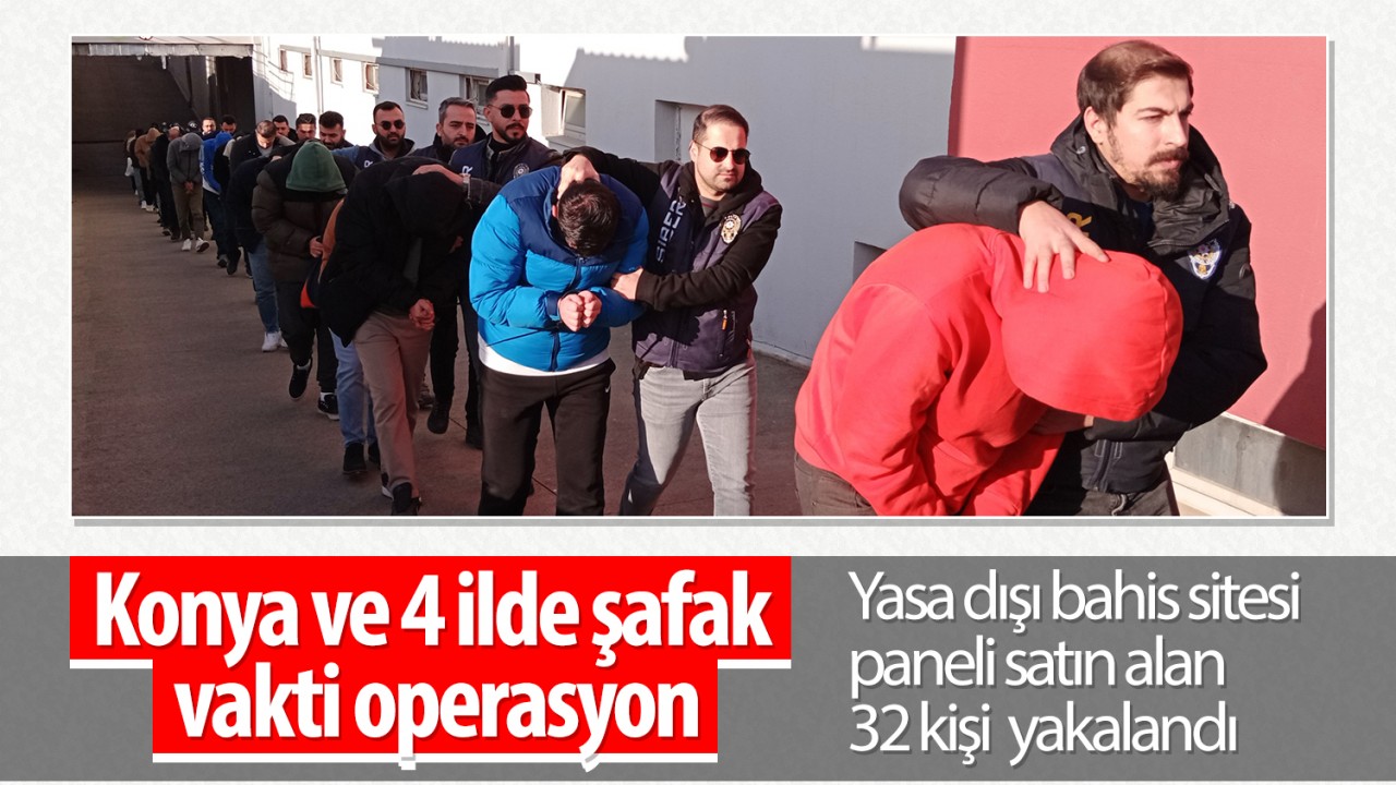 Konya ve 4 ilde şafak vakti operasyon: Yasa dışı bahis sitesi paneli satın ala 32 kişi  yakalandı