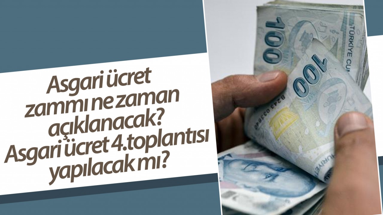 Asgari ücret zammı ne zaman açıklanacak? Asgari ücret 4.toplantısı yapılacak mı?