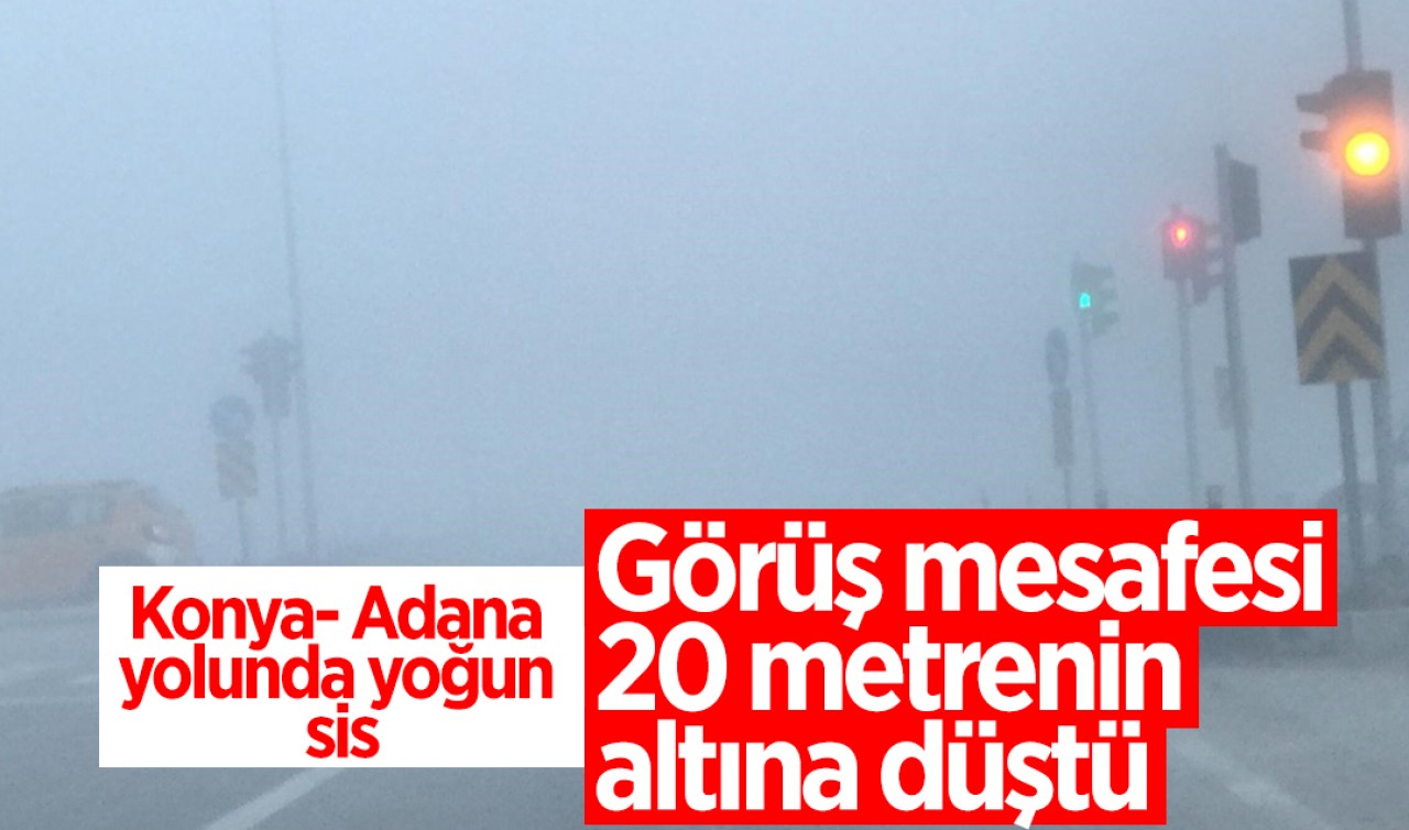 Konya- Adana yolunda yoğun sis: Görüş mesafesi 20 metrenin altına düştü 